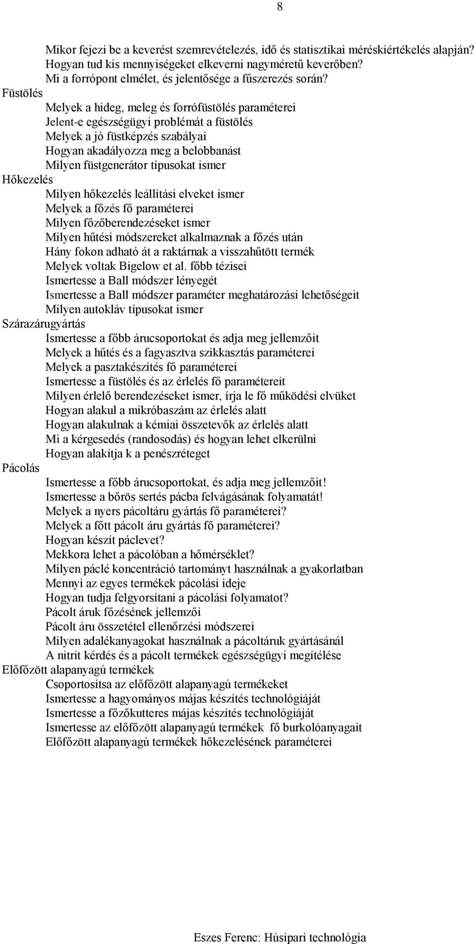 Füstölés Melyek a hideg, meleg és forrófüstölés paraméterei Jelent-e egészségügyi problémát a füstölés Melyek a jó füstképzés szabályai Hogyan akadályozza meg a belobbanást Milyen füstgenerátor