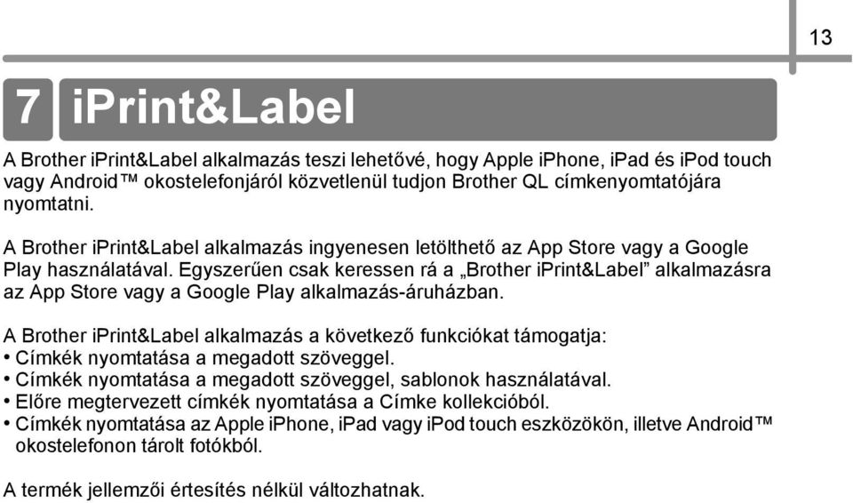 Egyszerűen csak keressen rá a Brother iprint&label alkalmazásra az App Store vagy a Google Play alkalmazás-áruházban.