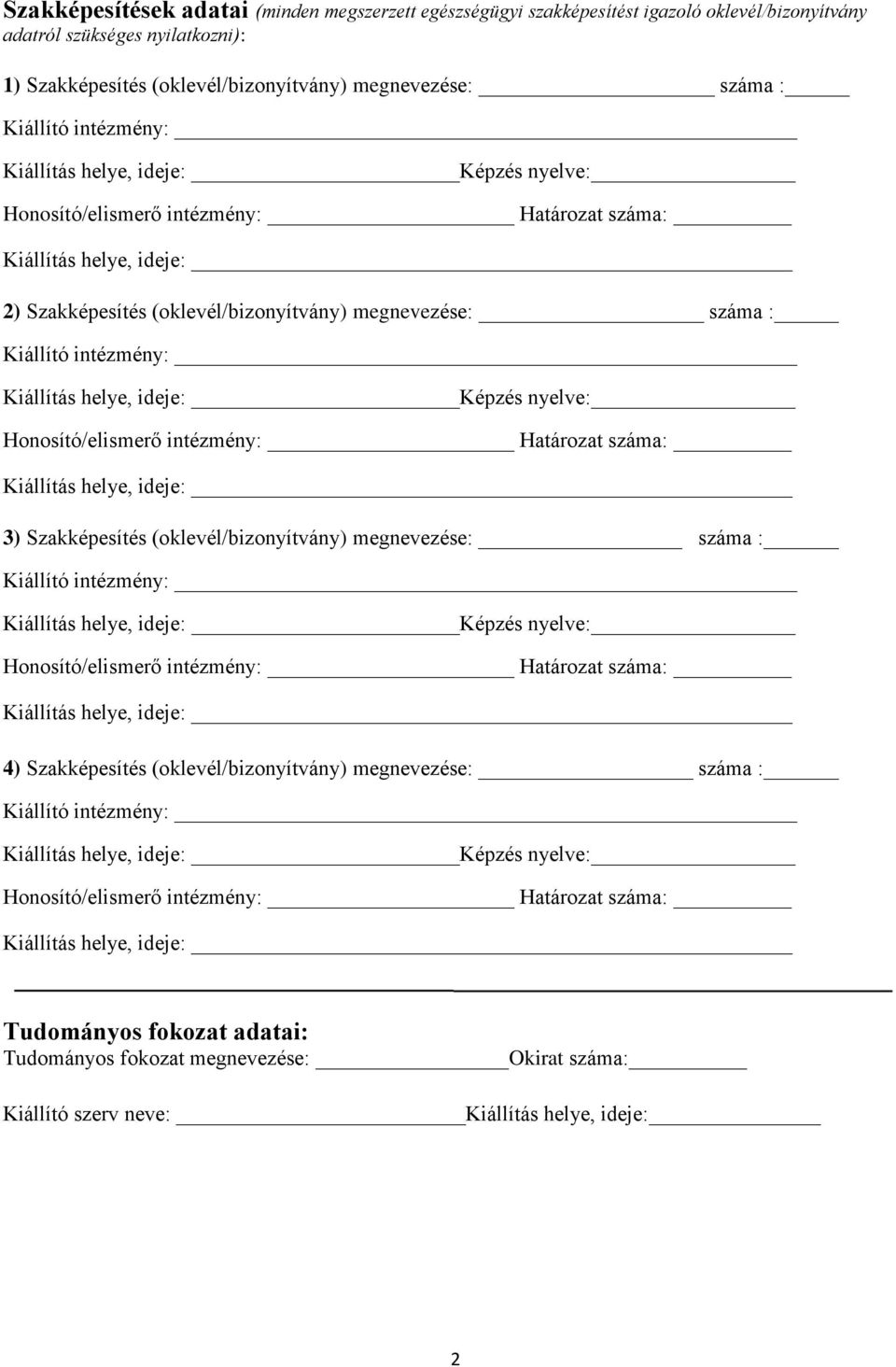 intézmény: Kiállítás helye, ideje: Képzés nyelve: Honosító/elismerő intézmény: Határozat száma: Kiállítás helye, ideje: 3) Szakképesítés (oklevél/bizonyítvány) megnevezése: száma : Kiállító