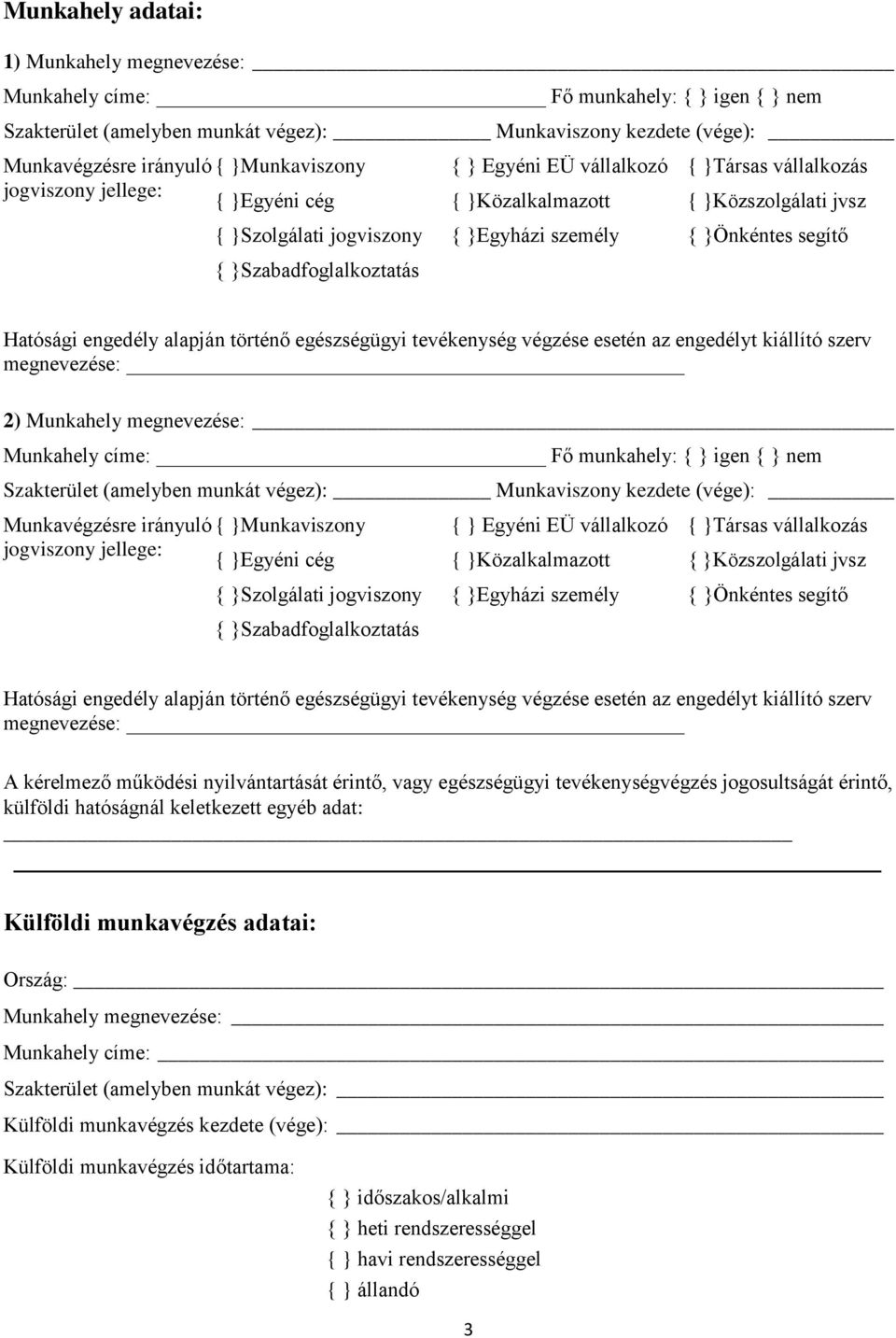 }Szabadfoglalkoztatás Hatósági engedély alapján történő egészségügyi tevékenység végzése esetén az engedélyt kiállító szerv megnevezése: 2) Munkahely megnevezése: Munkahely címe: Fő munkahely: { }