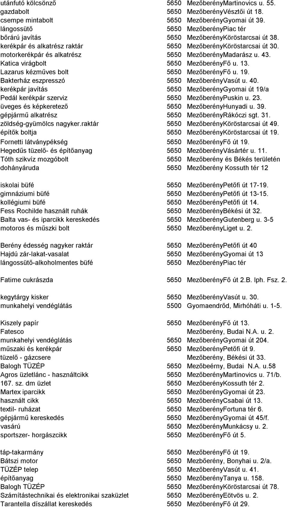 Bakterház eszpresszó 5650 Vasút u. 40. kerékpár javítás 5650 Gyomai út 19/a Pedál kerékpár szerviz 5650 Puskin u. 23. üveges és képkeretező 5650 Hunyadi u. 39. gépjármű alkatrész 5650 Rákóczi sgt. 31.