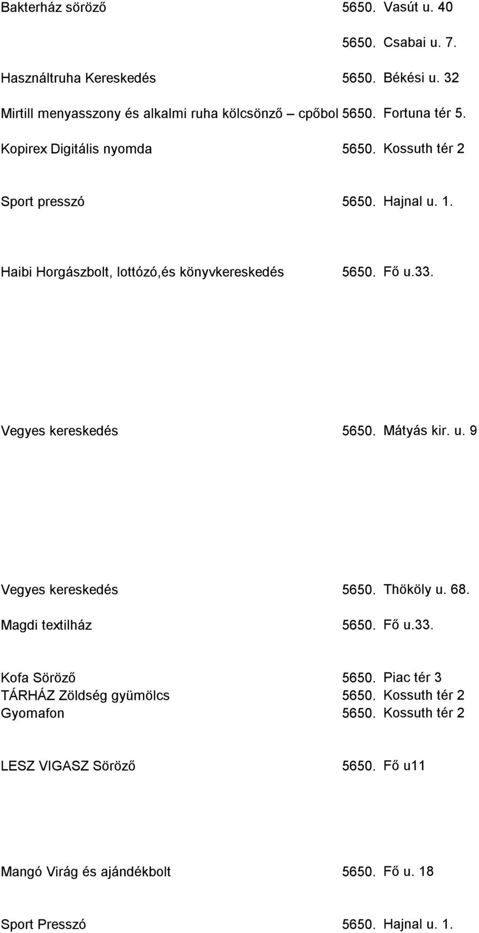 Vegyes kereskedés 5650. Mátyás kir. u. 9 Vegyes kereskedés 5650. Thököly u. 68. Magdi textilház 5650. Fő u.33. Kofa Söröző 5650.