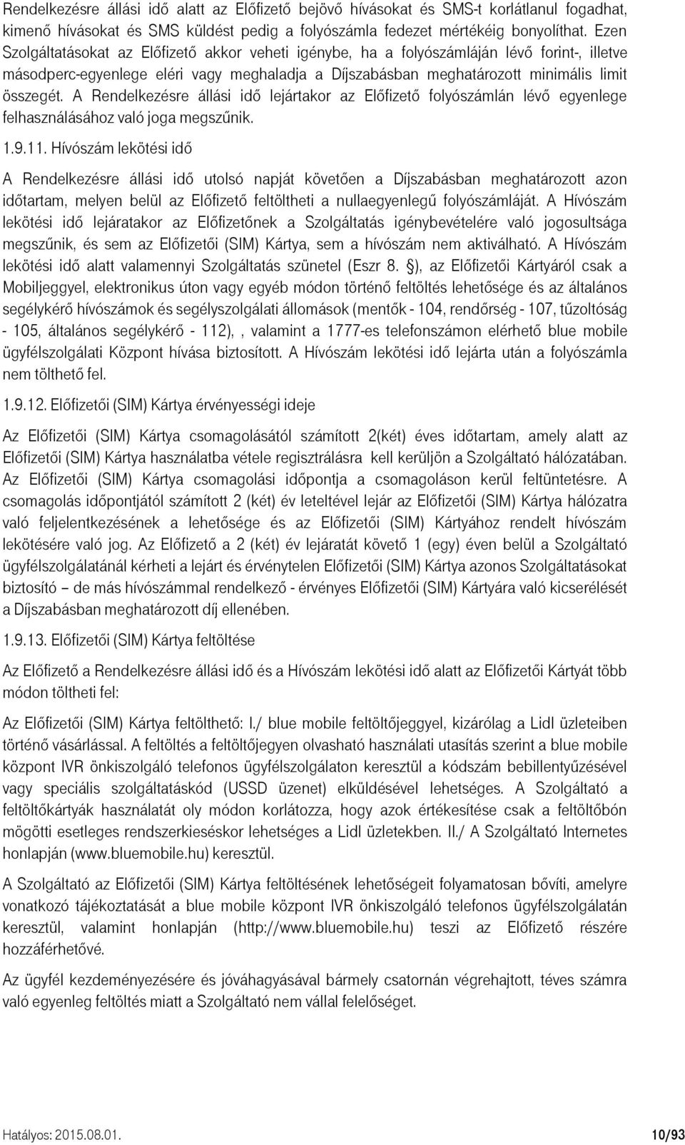 A Rendelkezésre állási idő lejártakor az Előfizető folyószámlán lévő egyenlege felhasználásához való joga megszűnik. 1.9.11.
