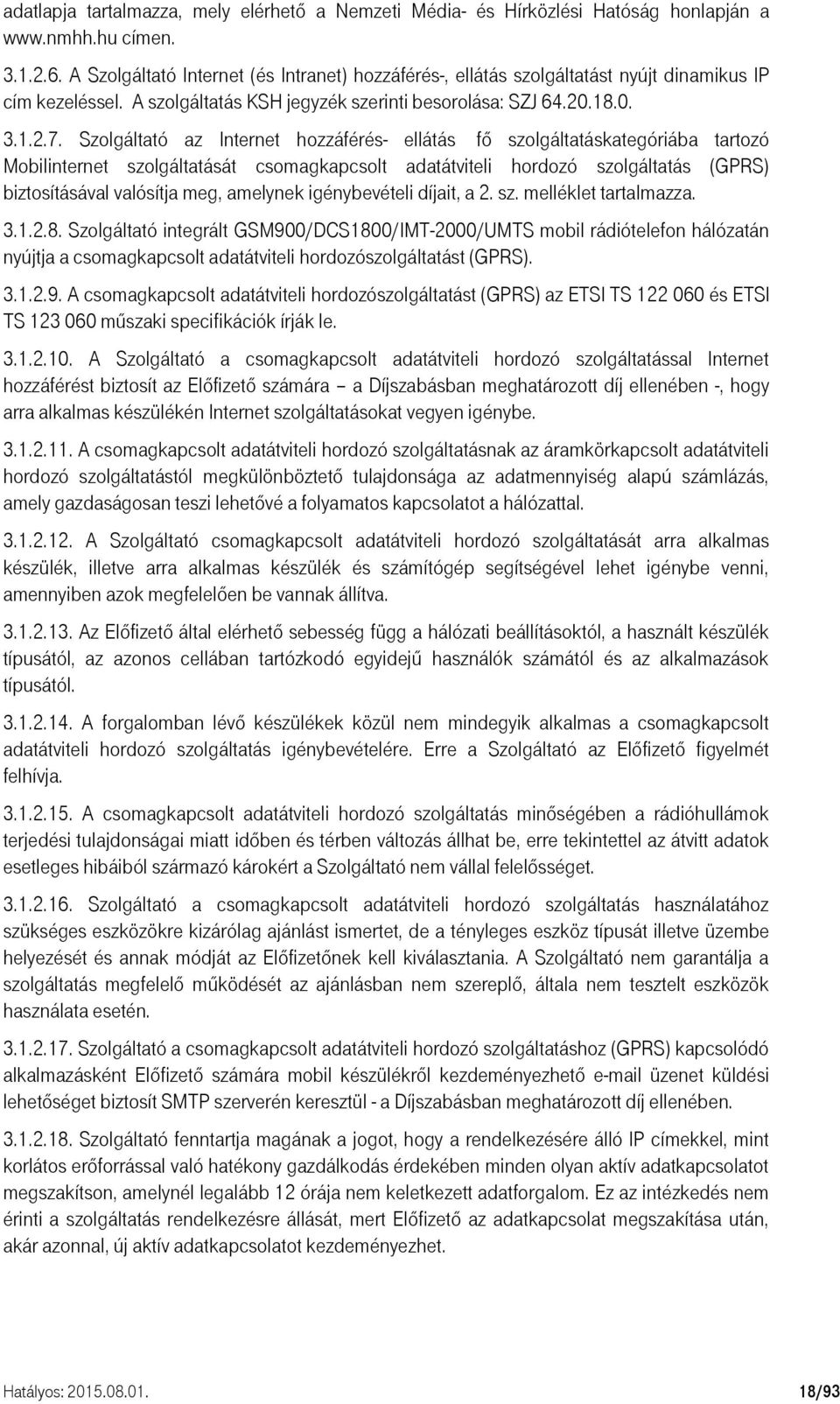 Szolgáltató az Internet hozzáférés- ellátás fő szolgáltatáskategóriába tartozó Mobilinternet szolgáltatását csomagkapcsolt adatátviteli hordozó szolgáltatás (GPRS) biztosításával valósítja meg,