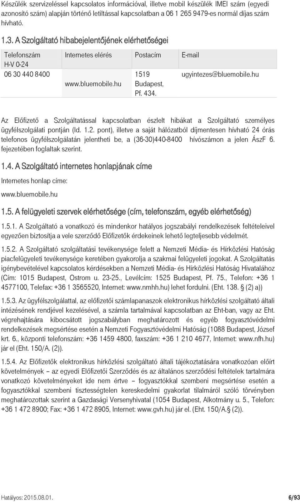 hu Az Előfizető a Szolgáltatással kapcsolatban észlelt hibákat a Szolgáltató személyes ügyfélszolgálati pontján (ld. 1.2.