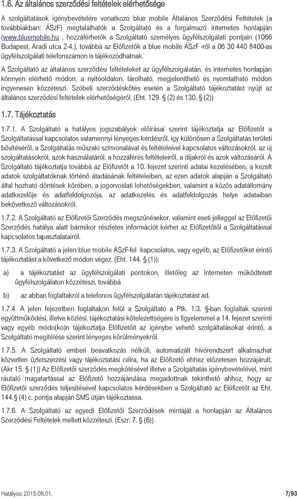 ), továbbá az Előfizetők a blue mobile ÁSzF -ről a 06 30 440 8400-as ügyfélszolgálati telefonszámon is tájékozódhatnak.