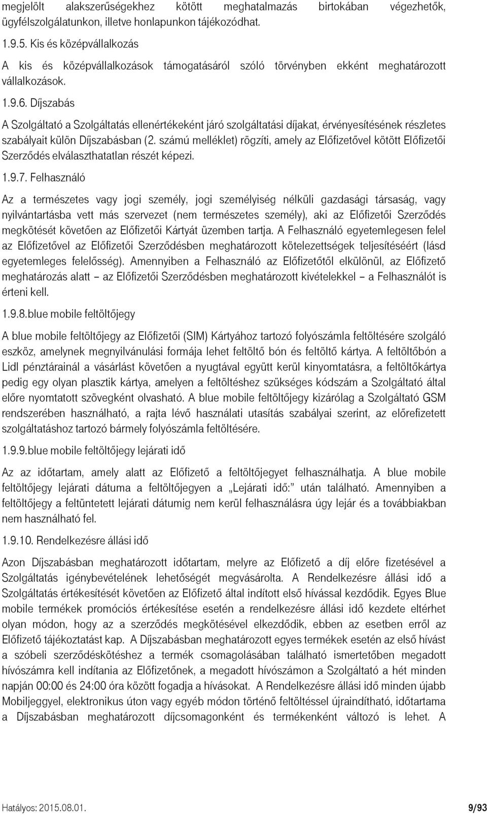 Díjszabás A Szolgáltató a Szolgáltatás ellenértékeként járó szolgáltatási díjakat, érvényesítésének részletes szabályait külön Díjszabásban (2.