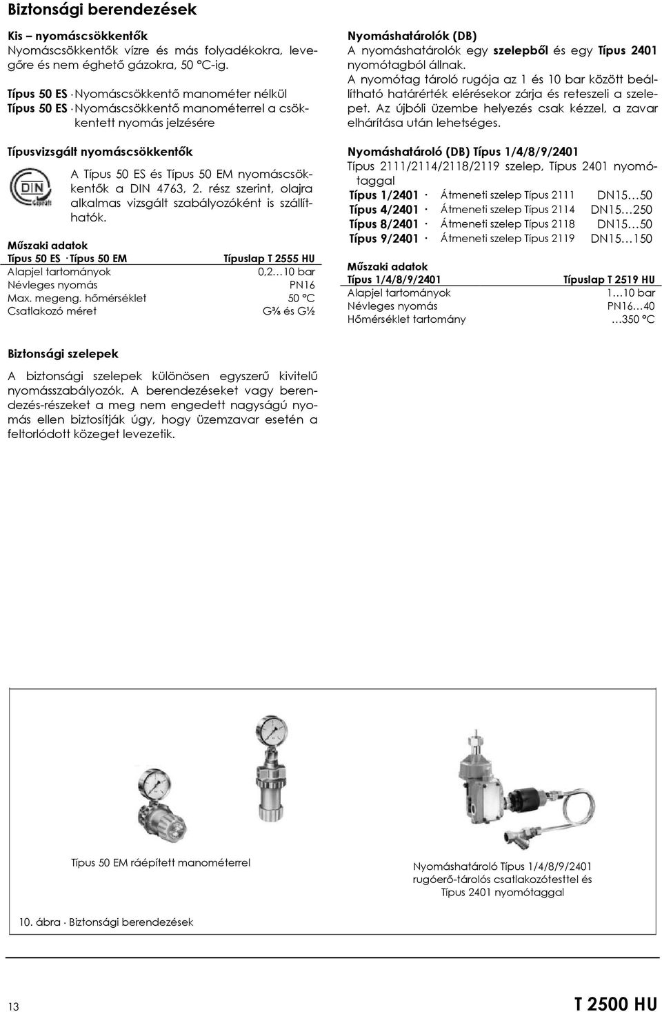 4763, 2. rész szerint, olajra alkalmas vizsgált szabályozóként is szállíthatók. Típus 50 ES Típus 50 EM Típuslap T 2555 HU 0,2 10 bar Névleges nyomás PN16 Max. megeng.