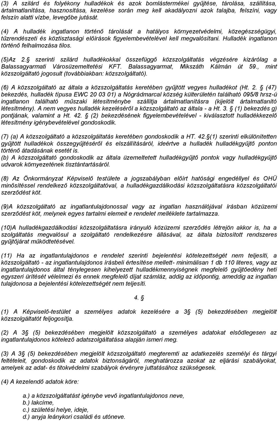 (4) A hulladék ingatlanon történő tárolását a hatályos környezetvédelmi, közegészségügyi, tűzrendészeti és köztisztasági előírások figyelembevételével kell megvalósítani.