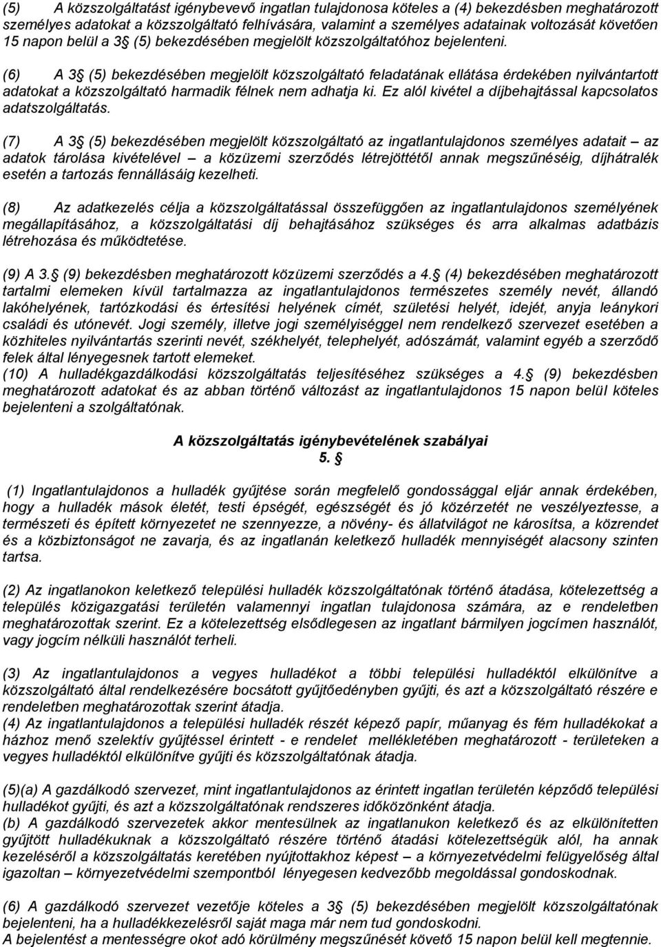 (6) A 3 (5) bekezdésében megjelölt közszolgáltató feladatának ellátása érdekében nyilvántartott adatokat a közszolgáltató harmadik félnek nem adhatja ki.