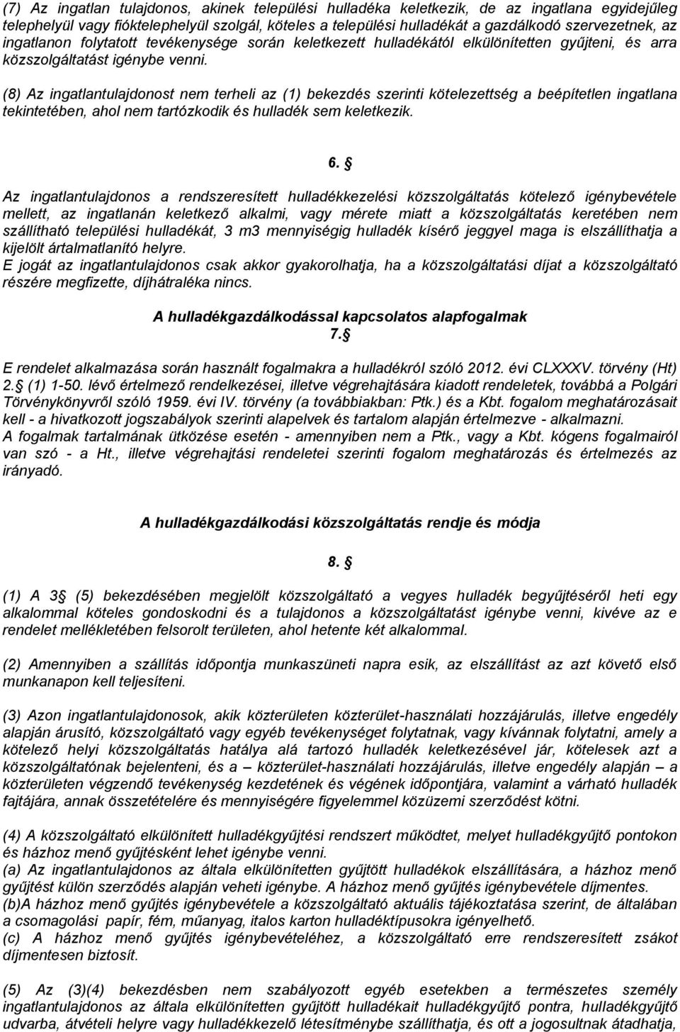 (8) Az ingatlantulajdonost nem terheli az (1) bekezdés szerinti kötelezettség a beépítetlen ingatlana tekintetében, ahol nem tartózkodik és hulladék sem keletkezik. 6.