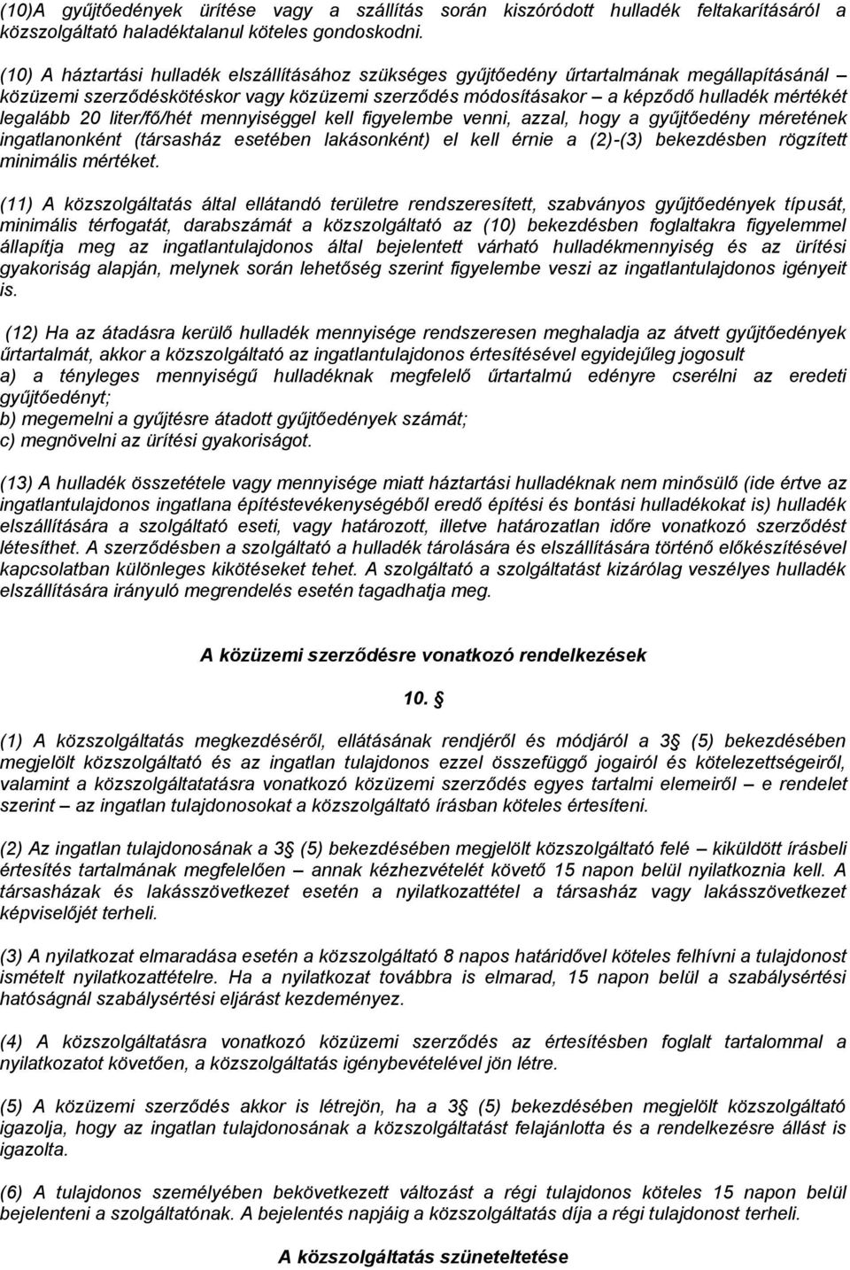 20 liter/fő/hét mennyiséggel kell figyelembe venni, azzal, hogy a gyűjtőedény méretének ingatlanonként (társasház esetében lakásonként) el kell érnie a (2)-(3) bekezdésben rögzített minimális