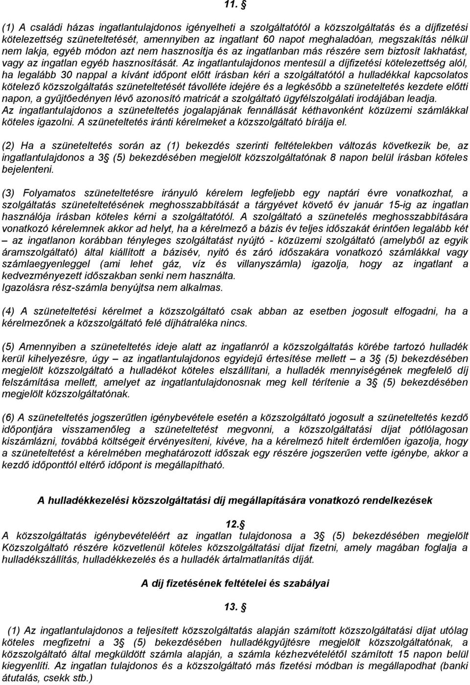 Az ingatlantulajdonos mentesül a díjfizetési kötelezettség alól, ha legalább 30 nappal a kívánt időpont előtt írásban kéri a szolgáltatótól a hulladékkal kapcsolatos kötelező közszolgáltatás