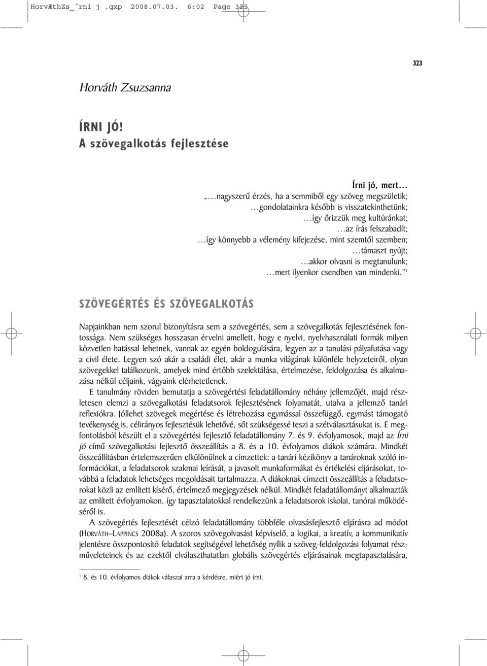 könnyebb a vélemény kifejezése, mint szemtõl szemben; támaszt nyújt; akkor olvasni is megtanulunk; mert ilyenkor csendben van mindenki.