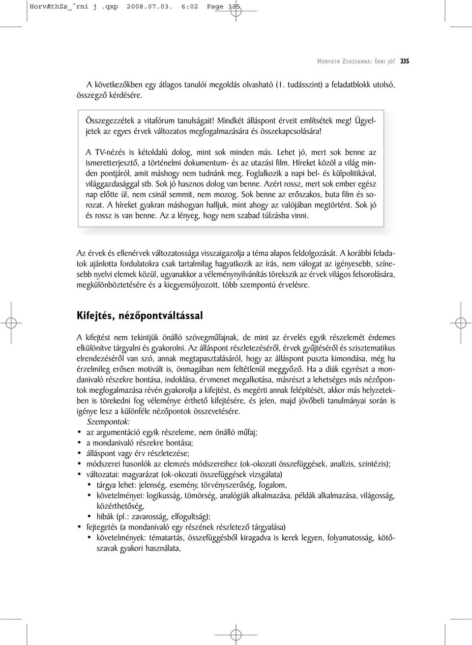 A TV-nézés is kétoldalú dolog, mint sok minden más. Lehet jó, mert sok benne az ismeretterjesztõ, a történelmi dokumentum- és az utazási film.