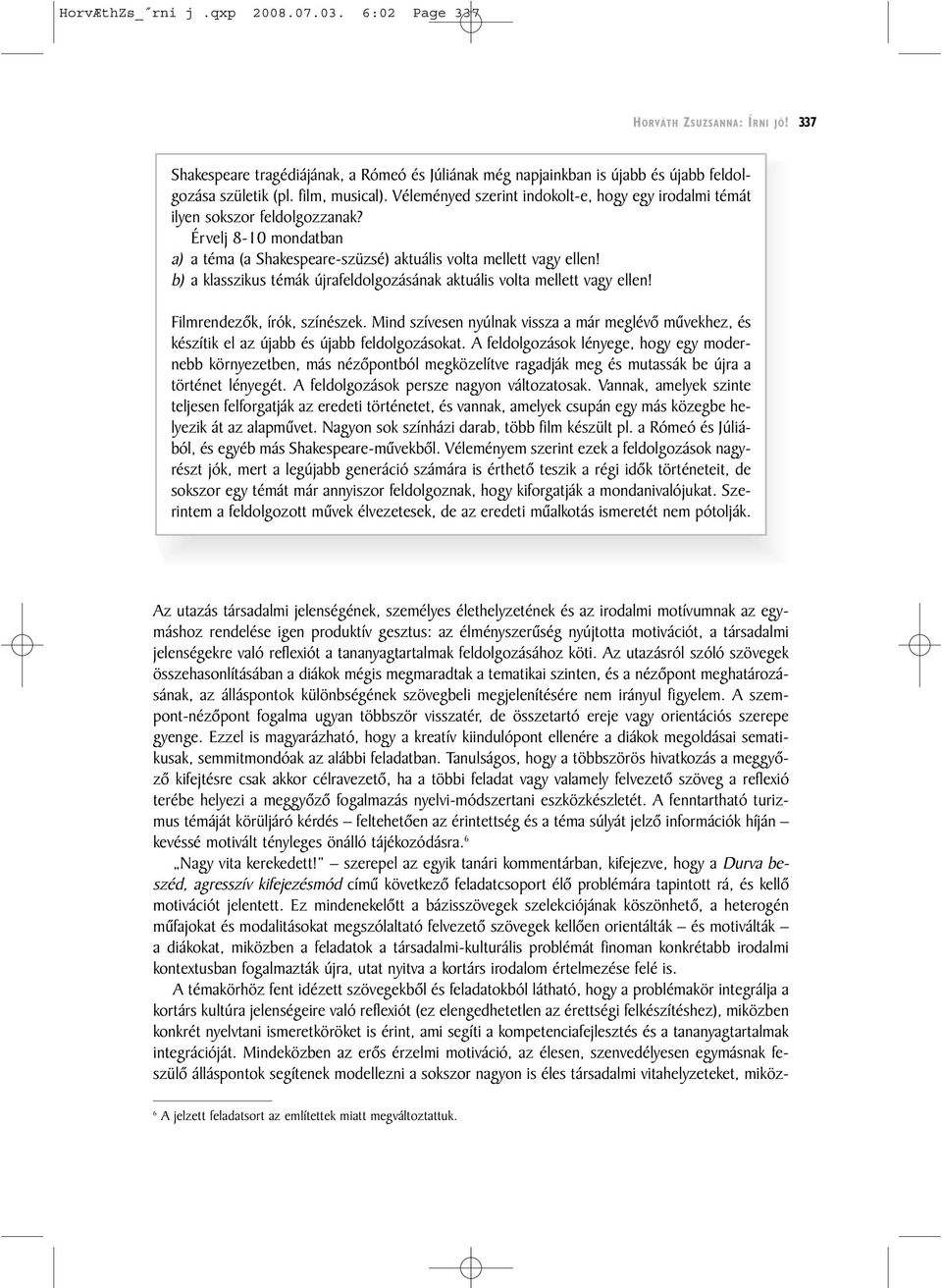 b) a klasszikus témák újrafeldolgozásának aktuális volta mellett vagy ellen! Filmrendezõk, írók, színészek.