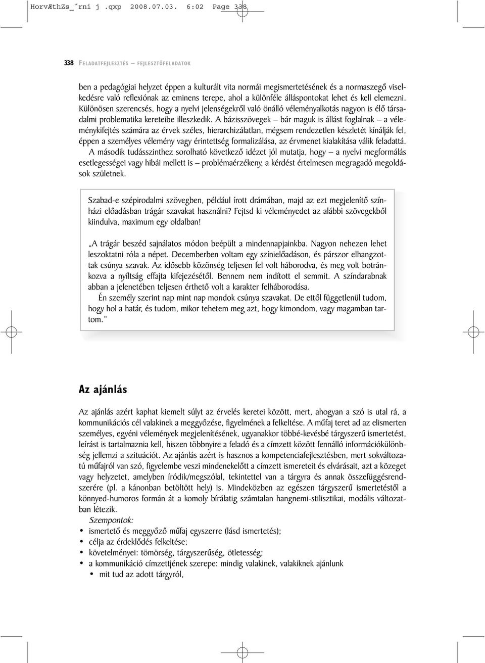 különféle álláspontokat lehet és kell elemezni. Különösen szerencsés, hogy a nyelvi jelenségekrõl való önálló véleményalkotás nagyon is élõ társadalmi problematika kereteibe illeszkedik.