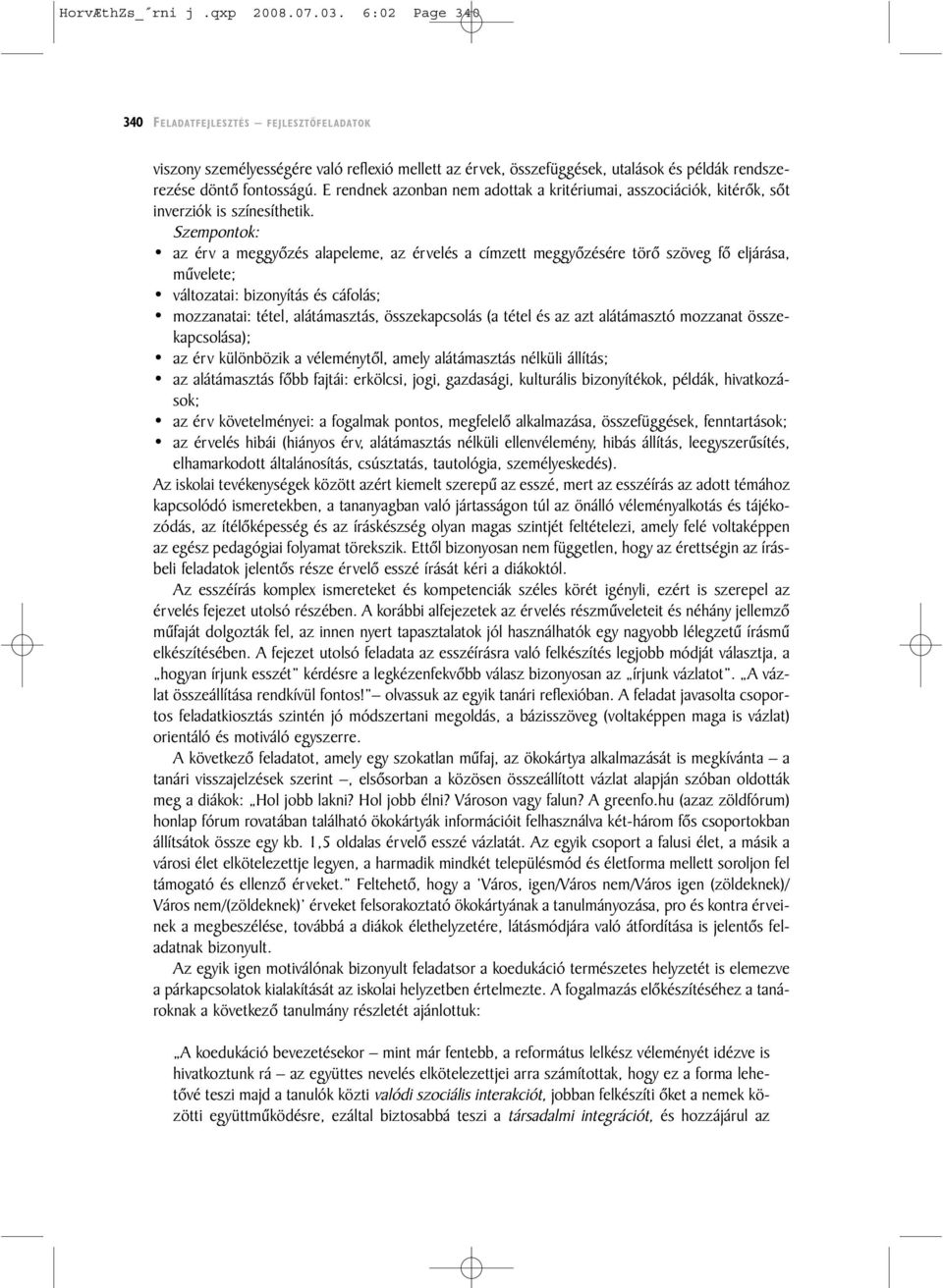 E rendnek azonban nem adottak a kritériumai, asszociációk, kitérõk, sõt inverziók is színesíthetik.