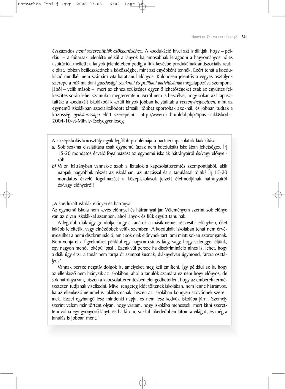 produkálnak antiszociális reakciókat, jobban beilleszkednek a közösségbe, mint azt egyébként tennék. Ezért tehát a koedukáció mindkét nem számára vitathatatlanul elõnyös.