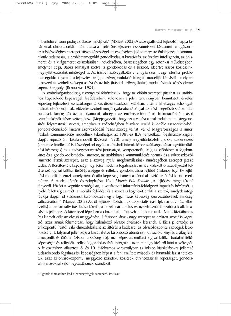 fejlesztésében jelölte meg: az önkifejezés, a kommunikatív tudatosság, a problémamegoldó gondolkodás, a kreativitás, az érzelmi intelligencia, az önismeret és a világismeret csiszolásában,