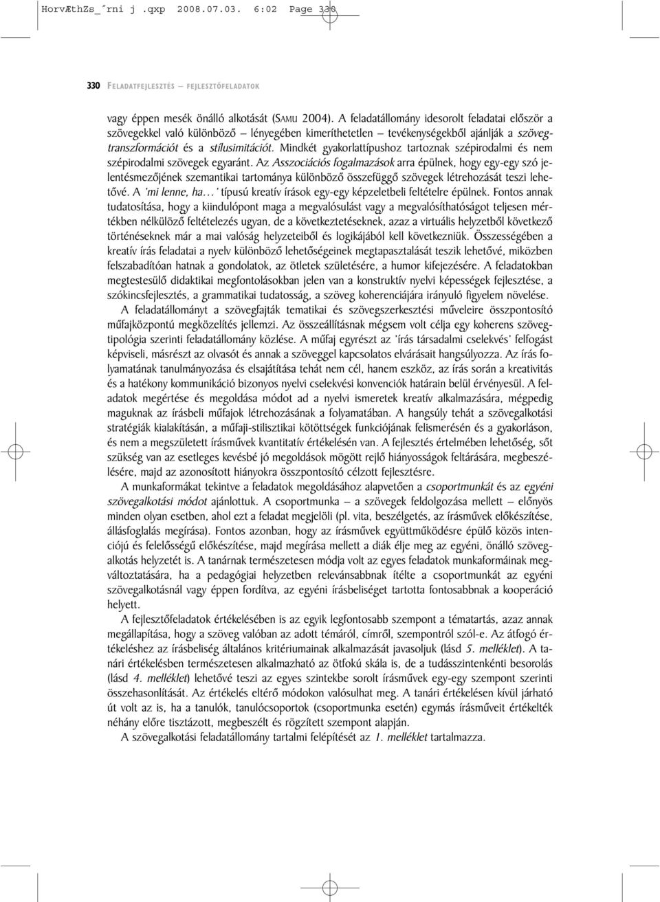 Mindkét gyakorlattípushoz tartoznak szépirodalmi és nem szépirodalmi szövegek egyaránt.