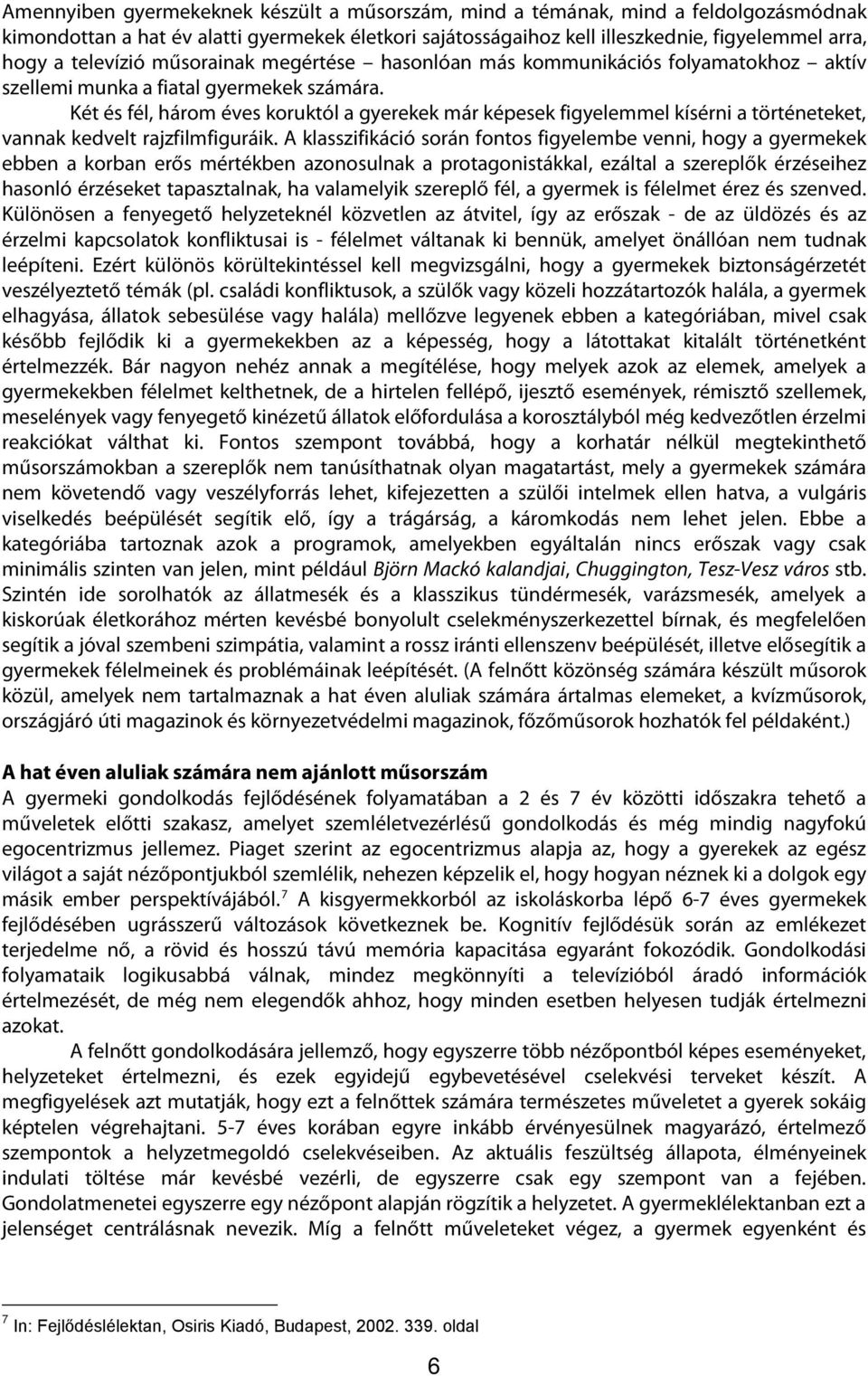 Két és fél, három éves koruktól a gyerekek már képesek figyelemmel kísérni a történeteket, vannak kedvelt rajzfilmfiguráik.