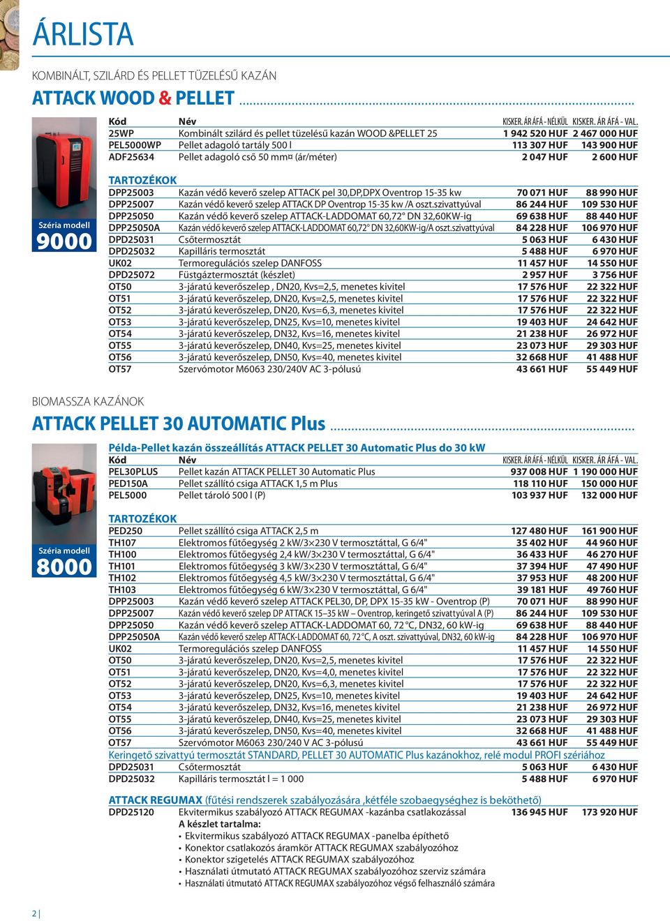 (ár/méter) 2 047 HUF 2 600 HUF Széria modell 9000 TARTOZÉKOK DPP25003 Kazán védő keverő szelep ATTACK pel 30,DP,DPX Oventrop 15-35 kw 70 071 HUF 88 990 HUF DPP25007 Kazán védő keverő szelep ATTACK DP