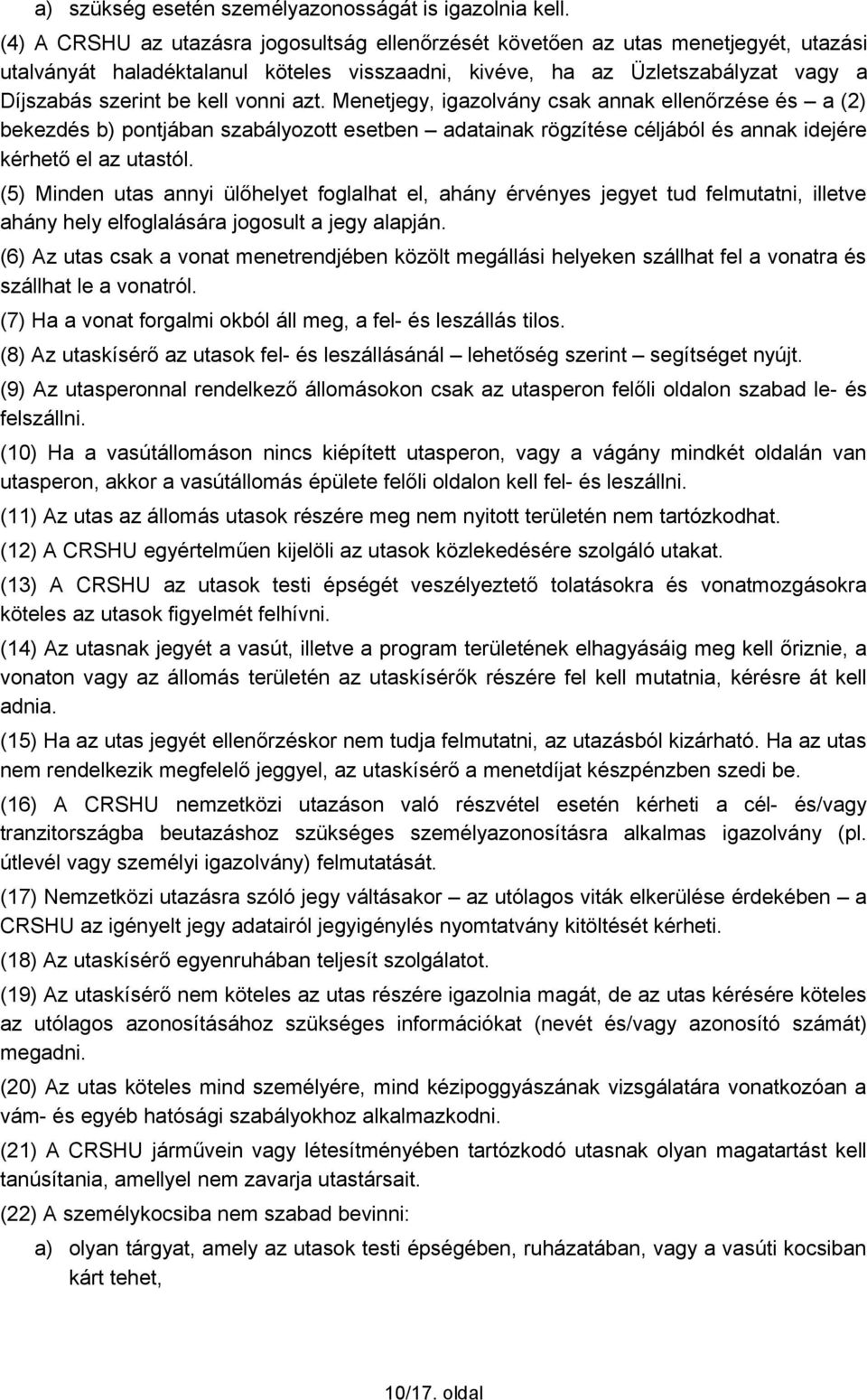 vonni azt. Menetjegy, igazolvány csak annak ellenőrzése és a (2) bekezdés b) pontjában szabályozott esetben adatainak rögzítése céljából és annak idejére kérhető el az utastól.