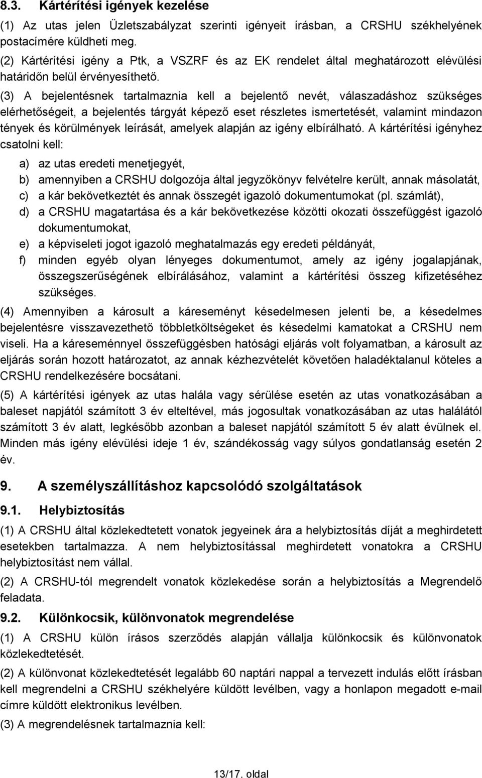 (3) A bejelentésnek tartalmaznia kell a bejelentő nevét, válaszadáshoz szükséges elérhetőségeit, a bejelentés tárgyát képező eset részletes ismertetését, valamint mindazon tények és körülmények