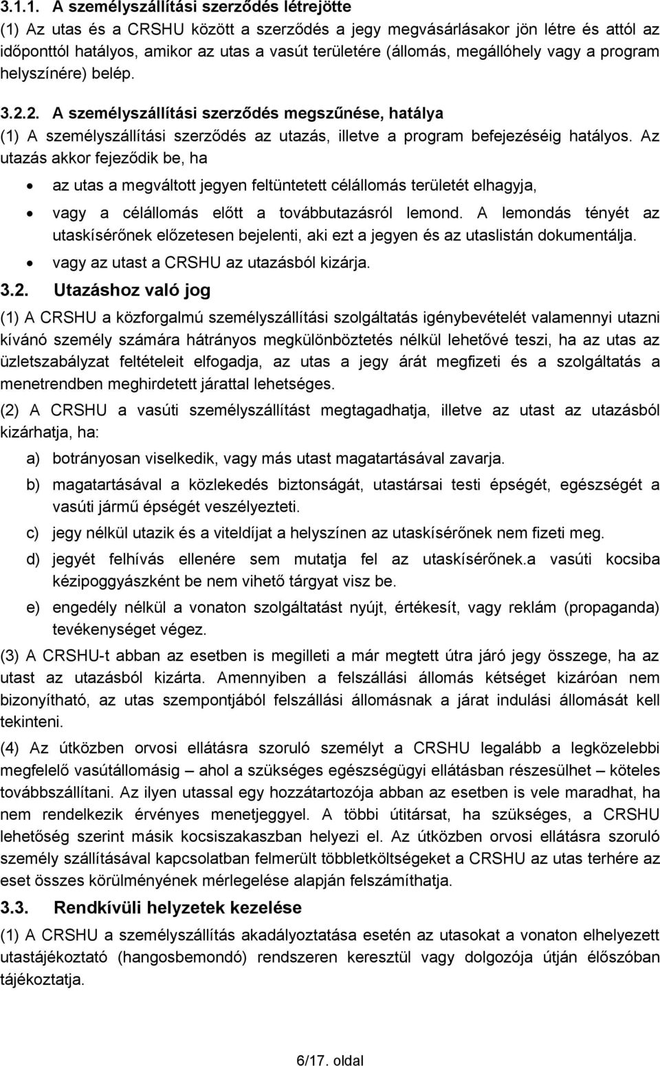 Az utazás akkor fejeződik be, ha az utas a megváltott jegyen feltüntetett célállomás területét elhagyja, vagy a célállomás előtt a továbbutazásról lemond.