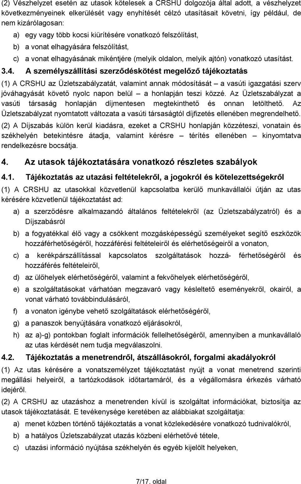 A személyszállítási szerződéskötést megelőző tájékoztatás (1) A CRSHU az Üzletszabályzatát, valamint annak módosítását a vasúti igazgatási szerv jóváhagyását követő nyolc napon belül a honlapján