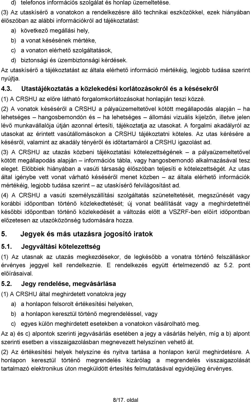 mértéke, c) a vonaton elérhető szolgáltatások, d) biztonsági és üzembiztonsági kérdések. Az utaskísérő a tájékoztatást az általa elérhető információ mértékéig, legjobb tudása szerint nyújtja. 4.3.