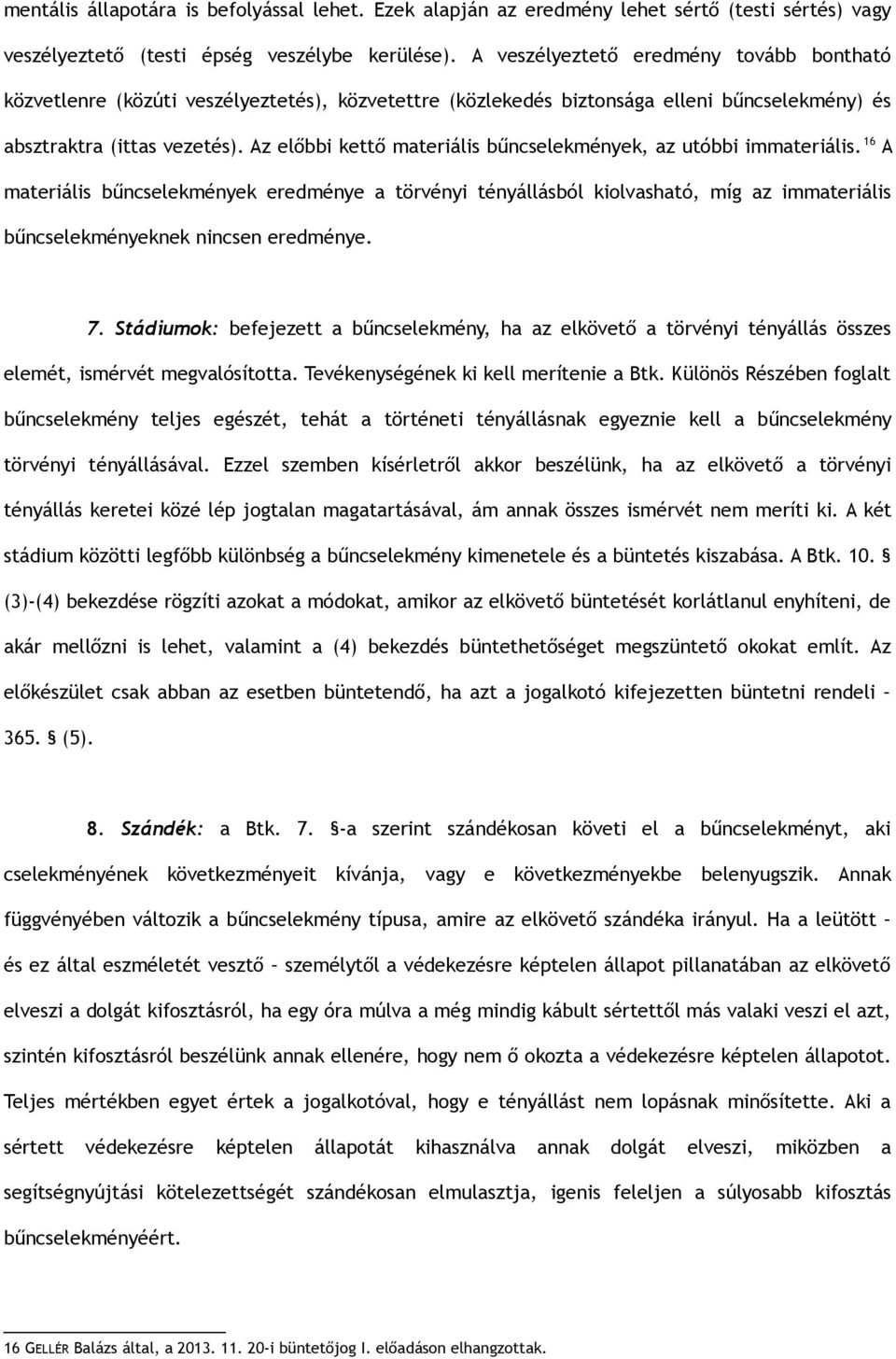 Az előbbi kettő materiális bűncselekmények, az utóbbi immateriális.