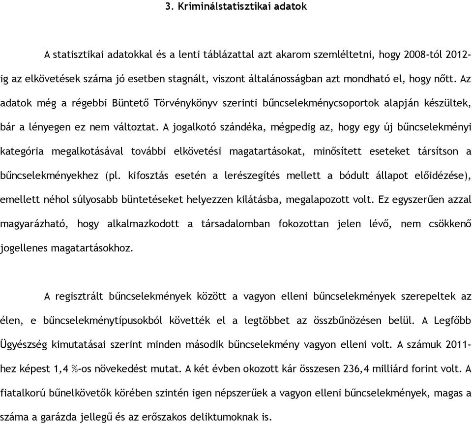 A jogalkotó szándéka, mégpedig az, hogy egy új bűncselekményi kategória megalkotásával további elkövetési magatartásokat, minősített eseteket társítson a bűncselekményekhez (pl.