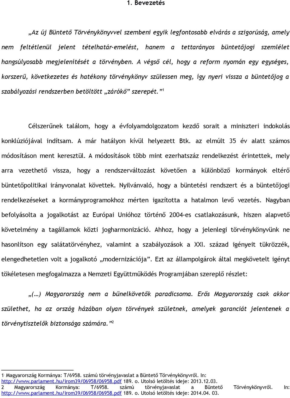 A végső cél, hogy a reform nyomán egy egységes, korszerű, következetes és hatékony törvénykönyv szülessen meg, így nyeri vissza a büntetőjog a szabályozási rendszerben betöltött zárókő szerepét.