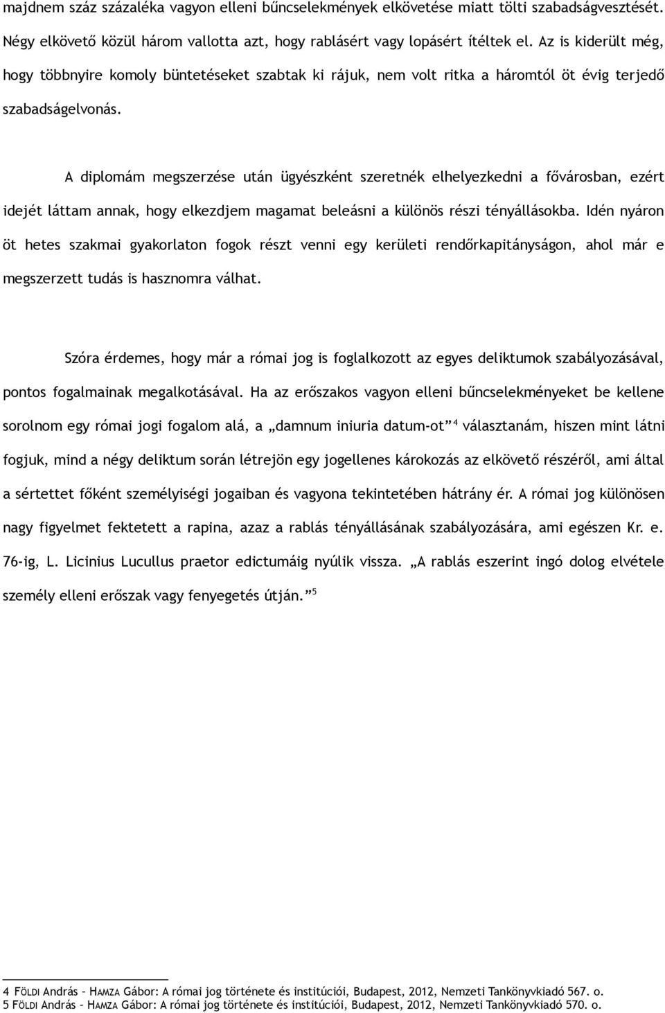 A diplomám megszerzése után ügyészként szeretnék elhelyezkedni a fővárosban, ezért idejét láttam annak, hogy elkezdjem magamat beleásni a különös részi tényállásokba.
