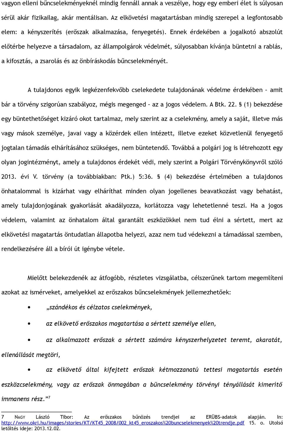 Ennek érdekében a jogalkotó abszolút előtérbe helyezve a társadalom, az állampolgárok védelmét, súlyosabban kívánja büntetni a rablás, a kifosztás, a zsarolás és az önbíráskodás bűncselekményét.