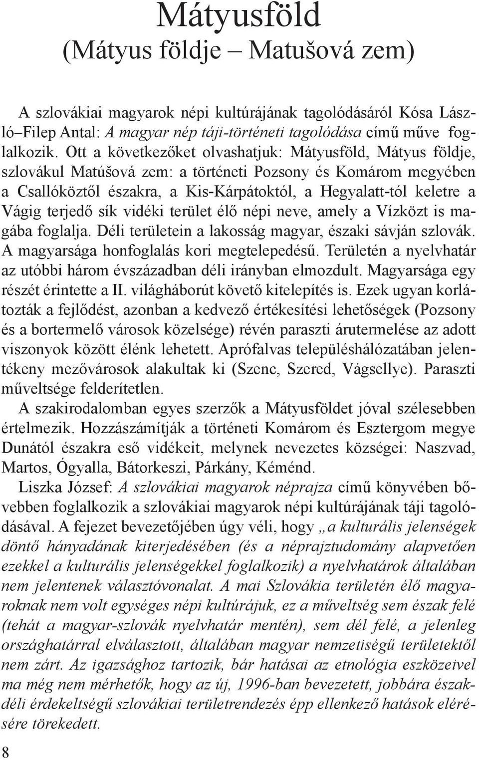 terjedő sík vidéki terület élő népi neve, amely a Vízközt is magába foglalja. Déli területein a lakosság magyar, északi sávján szlovák. A magyarsága honfoglalás kori megtelepedésű.