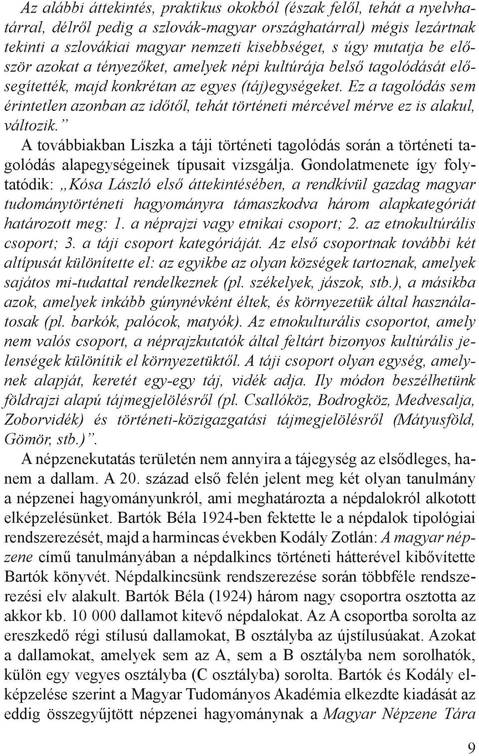 Ez a tagolódás sem érintetlen azonban az időtől, tehát történeti mércével mérve ez is alakul, változik.