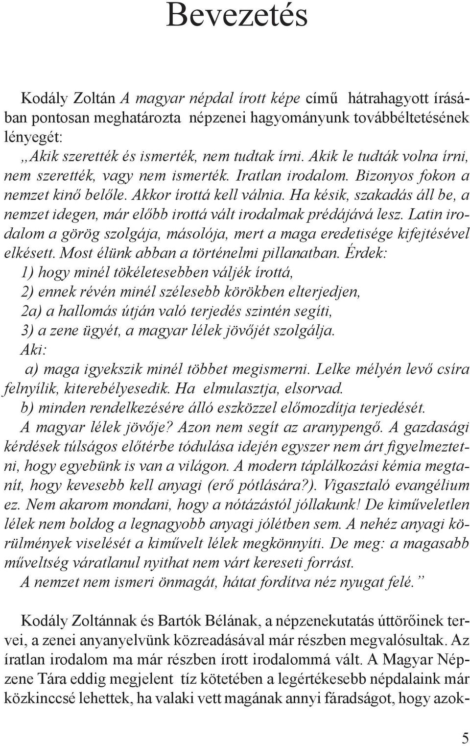 Ha késik, szakadás áll be, a nemzet idegen, már előbb irottá vált irodalmak prédájává lesz. Latin irodalom a görög szolgája, másolója, mert a maga eredetisége kifejtésével elkésett.