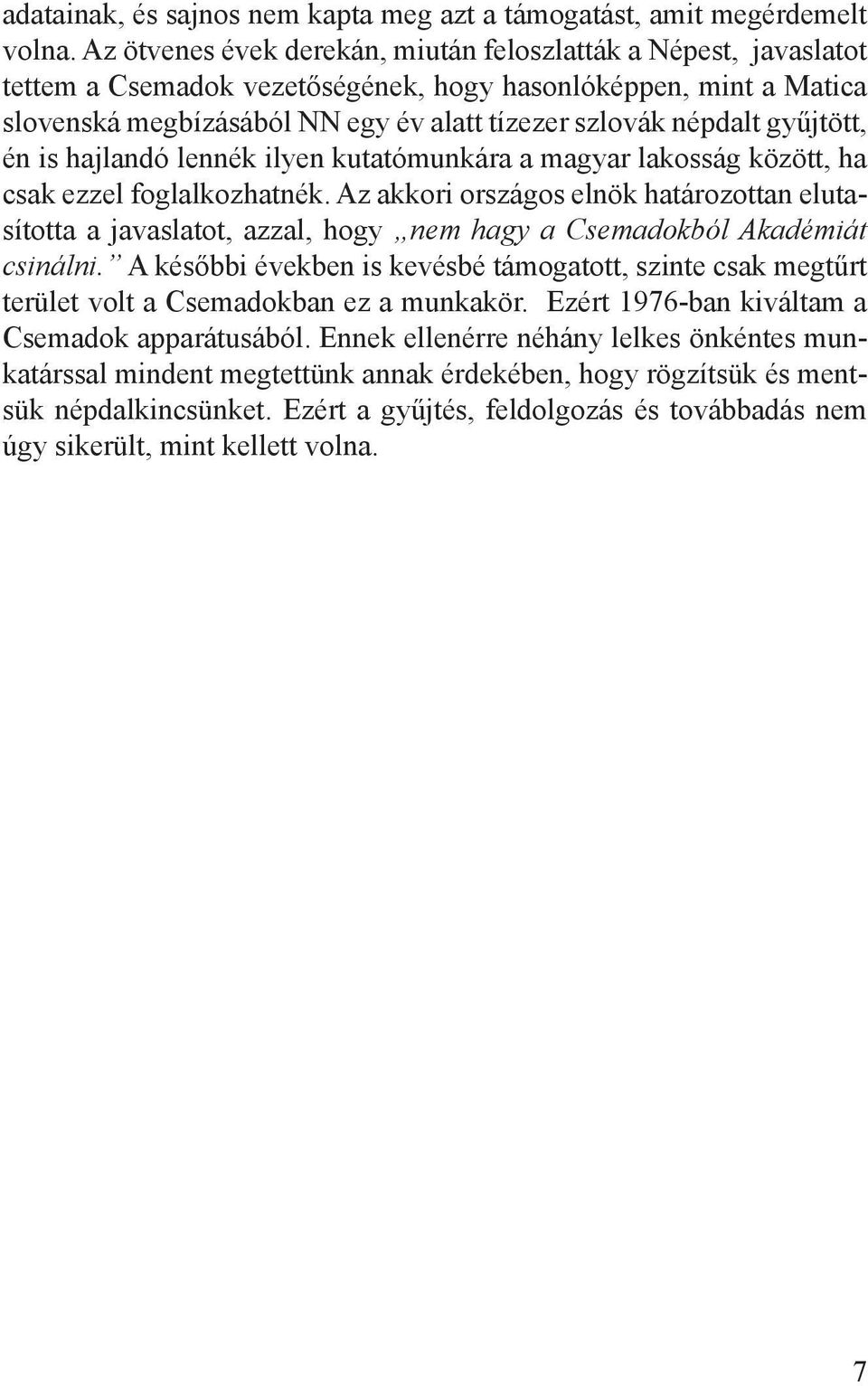 gyűjtött, én is hajlandó lennék ilyen kutatómunkára a magyar lakosság között, ha csak ezzel foglalkozhatnék.