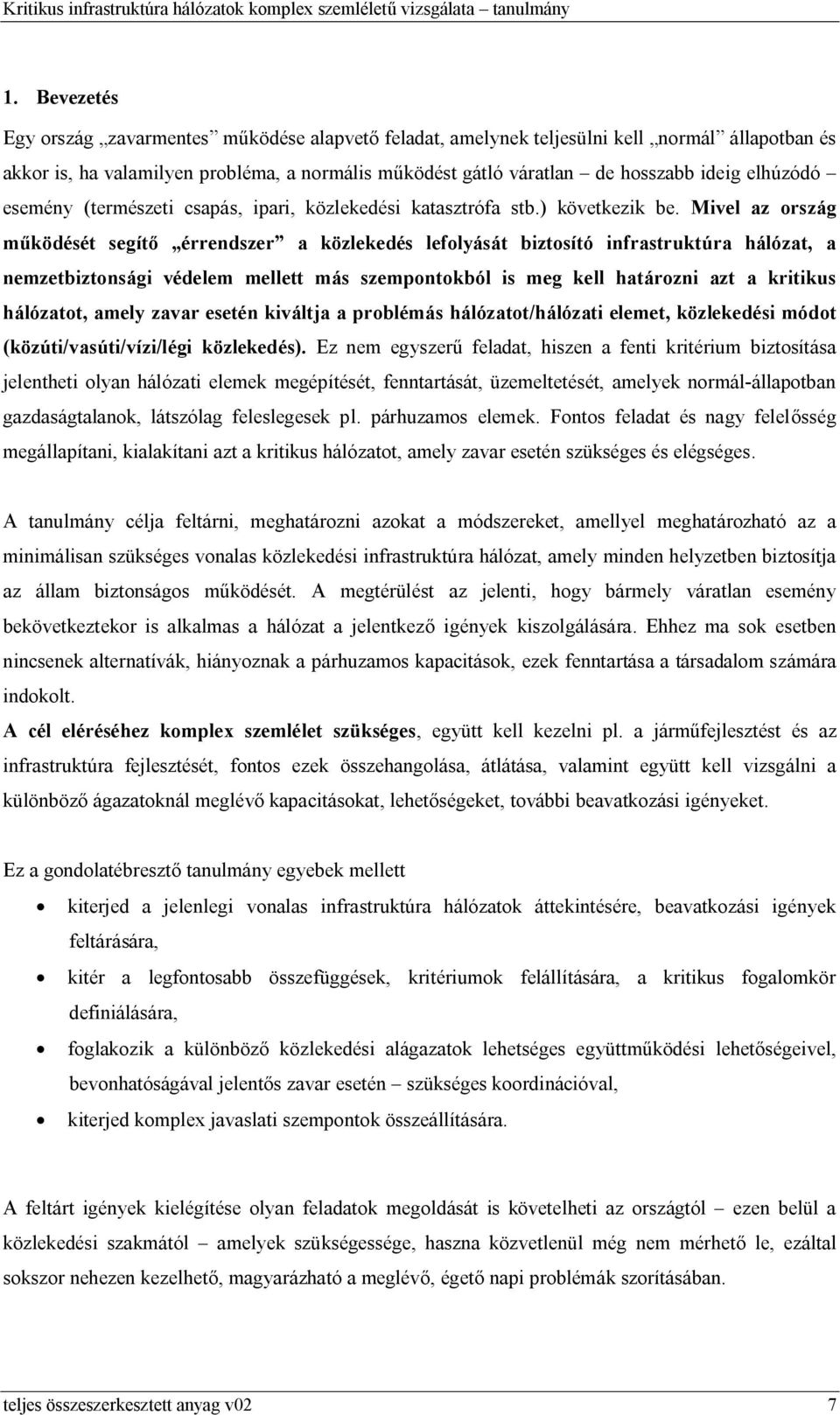 Mivel az ország működését segítő érrendszer a közlekedés lefolyását biztosító infrastruktúra hálózat, a nemzetbiztonsági védelem mellett más szempontokból is meg kell határozni azt a kritikus