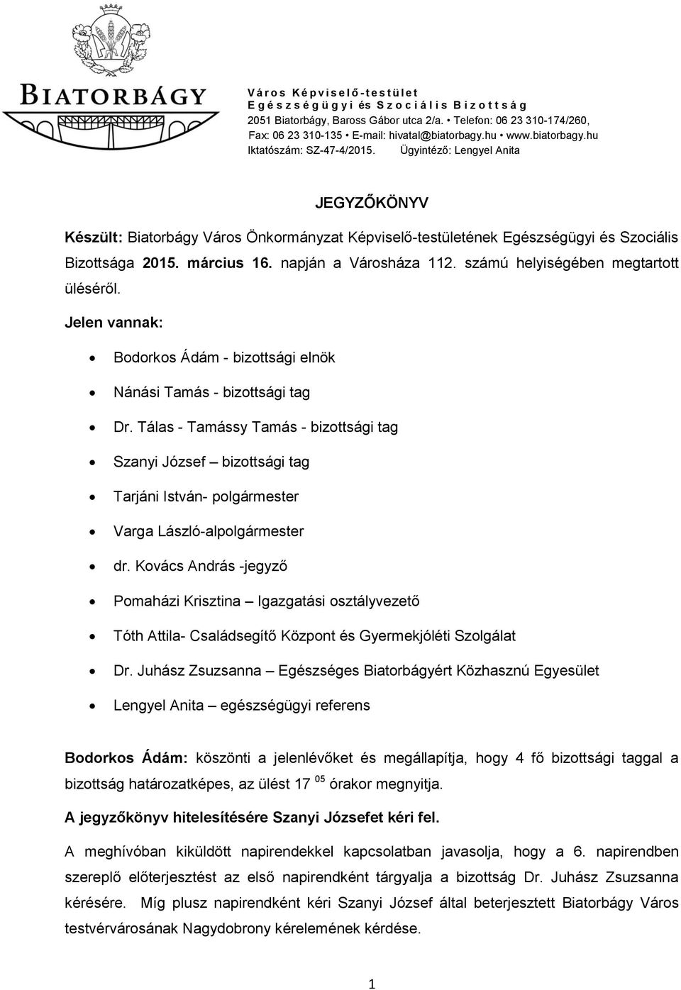 Ügyintéző: Lengyel Anita JEGYZŐKÖNYV Készült: Biatorbágy Város Önkormányzat Képviselő-testületének Egészségügyi és Szociális Bizottsága 2015. március 16. napján a Városháza 112.