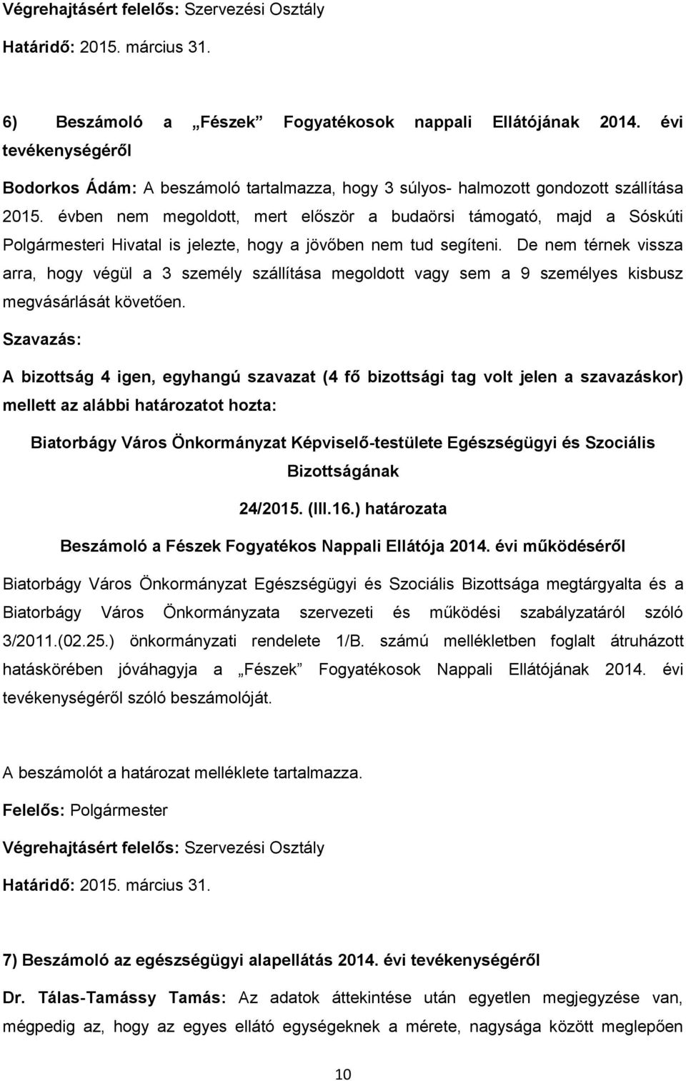 évben nem megoldott, mert először a budaörsi támogató, majd a Sóskúti Polgármesteri Hivatal is jelezte, hogy a jövőben nem tud segíteni.