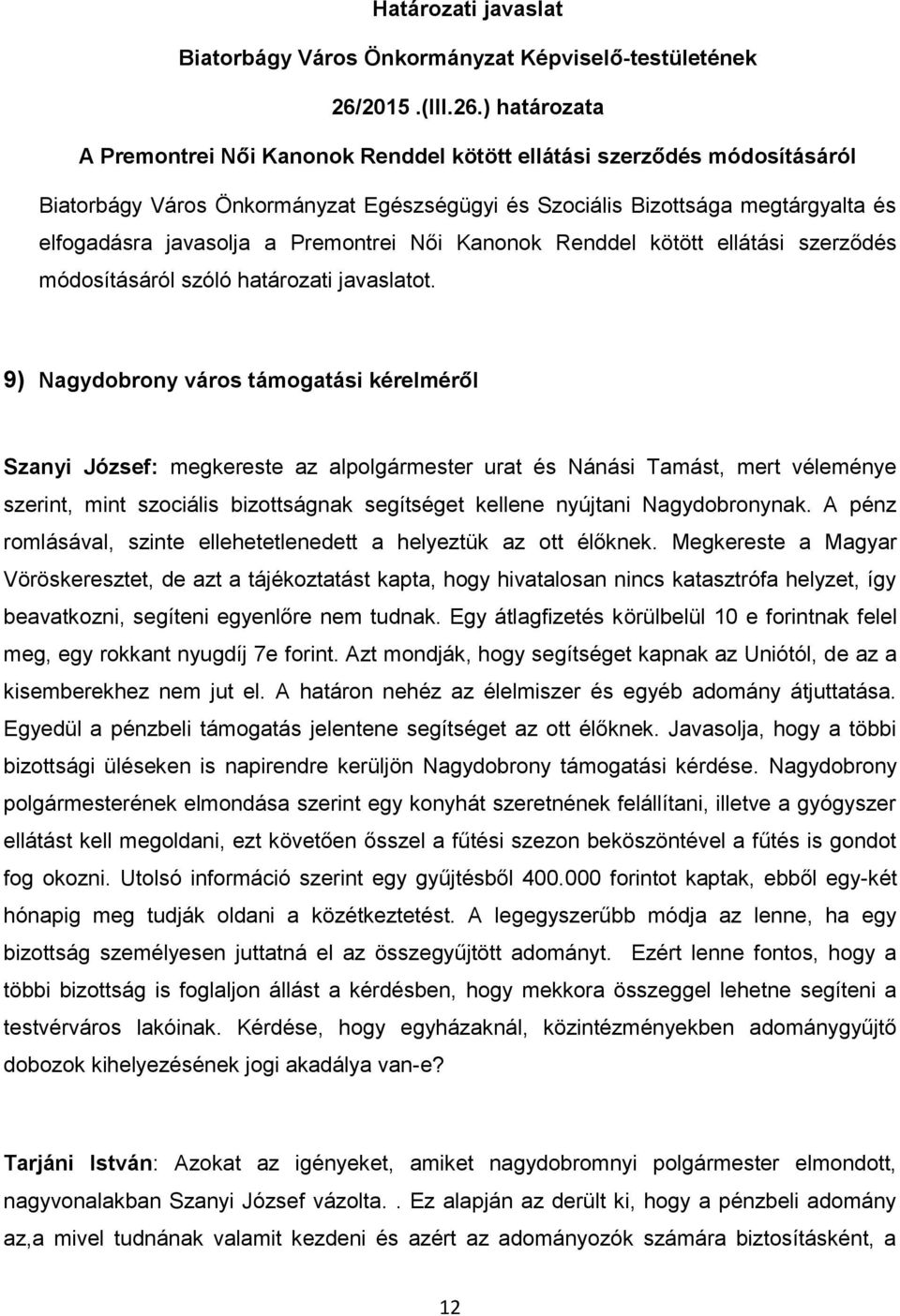 ) határozata A Premontrei Női Kanonok Renddel kötött ellátási szerződés módosításáról Biatorbágy Város Önkormányzat Egészségügyi és Szociális Bizottsága megtárgyalta és elfogadásra javasolja a