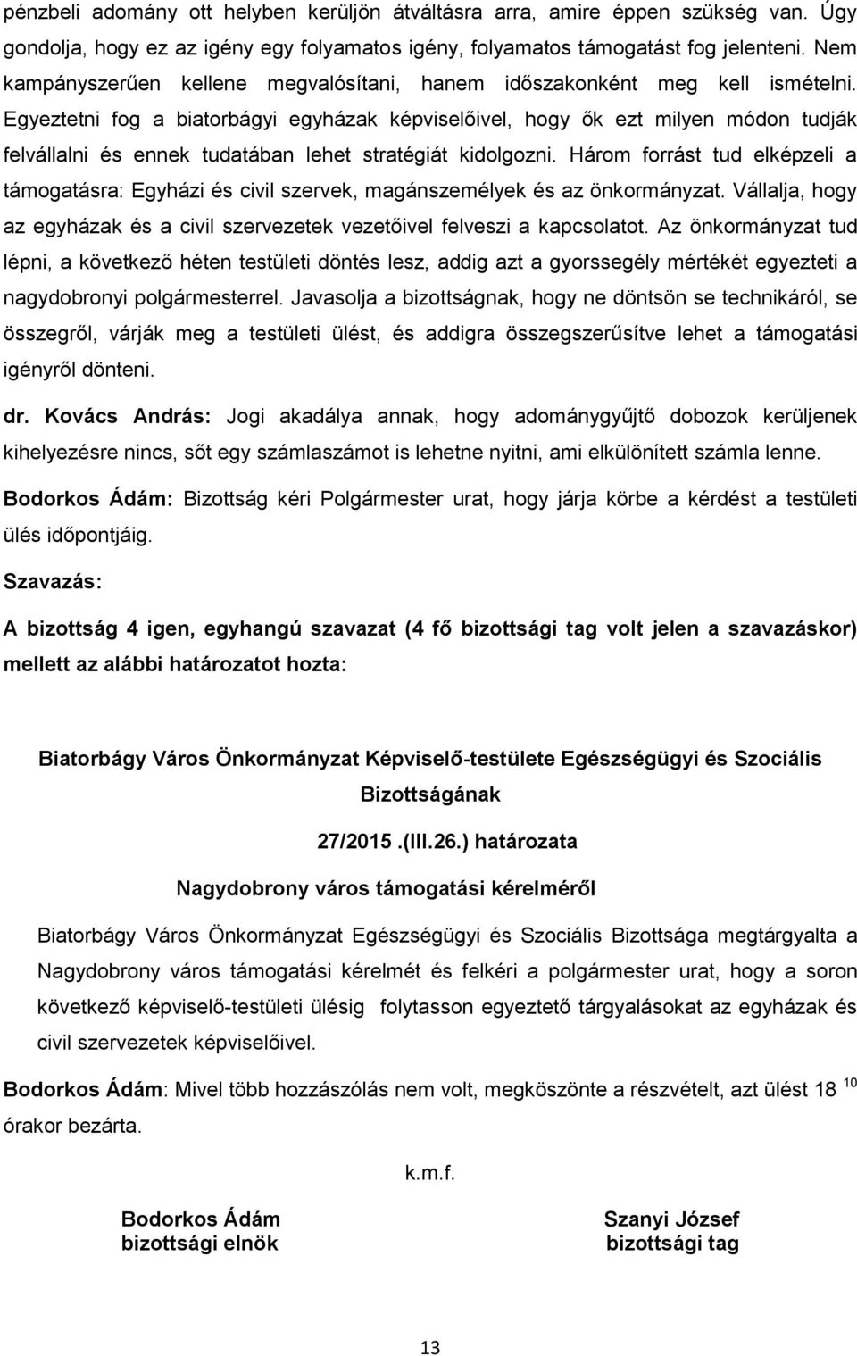 Egyeztetni fog a biatorbágyi egyházak képviselőivel, hogy ők ezt milyen módon tudják felvállalni és ennek tudatában lehet stratégiát kidolgozni.