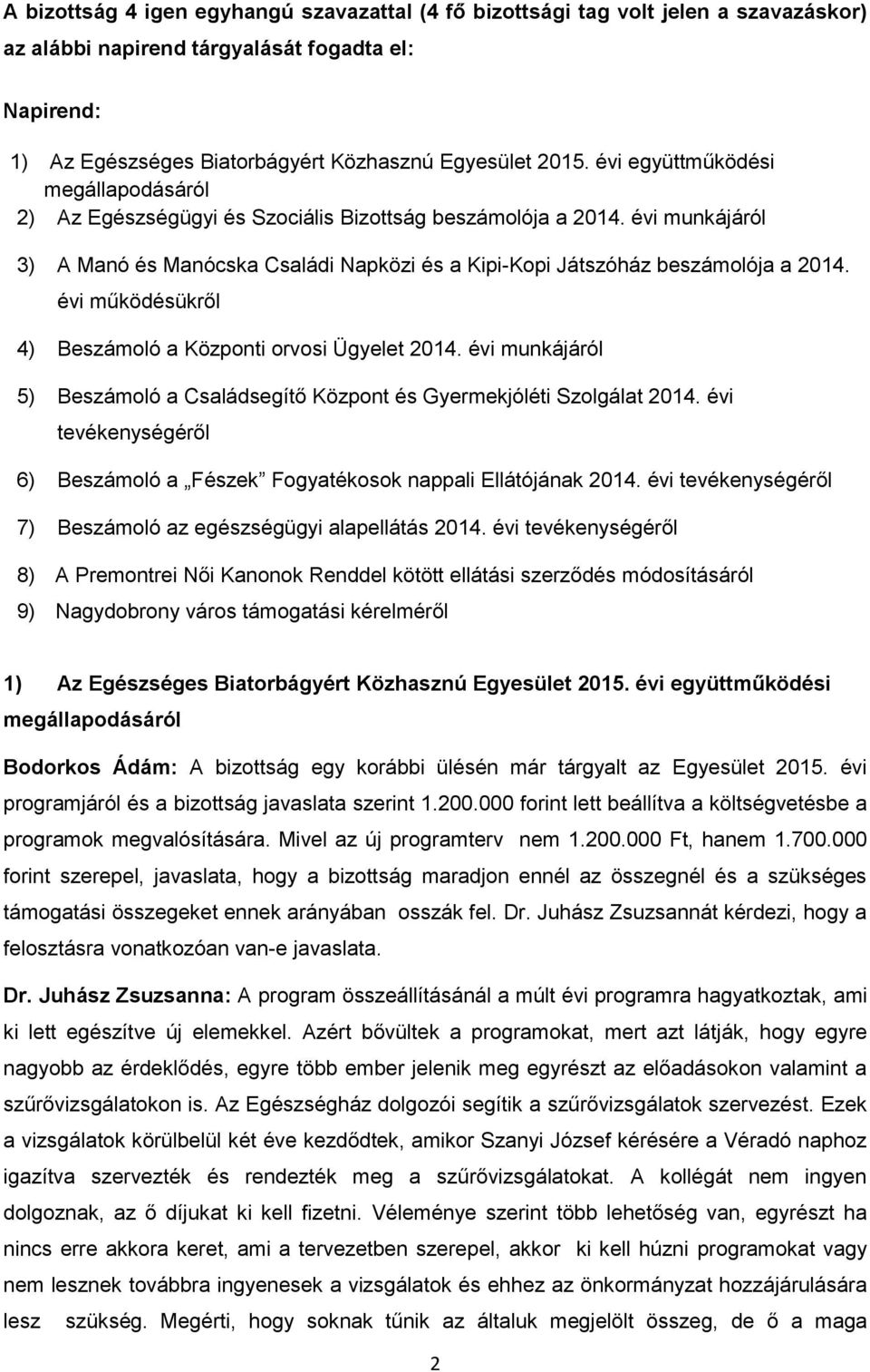 évi működésükről 4) Beszámoló a Központi orvosi Ügyelet 2014. évi munkájáról 5) Beszámoló a Családsegítő Központ és Gyermekjóléti Szolgálat 2014.