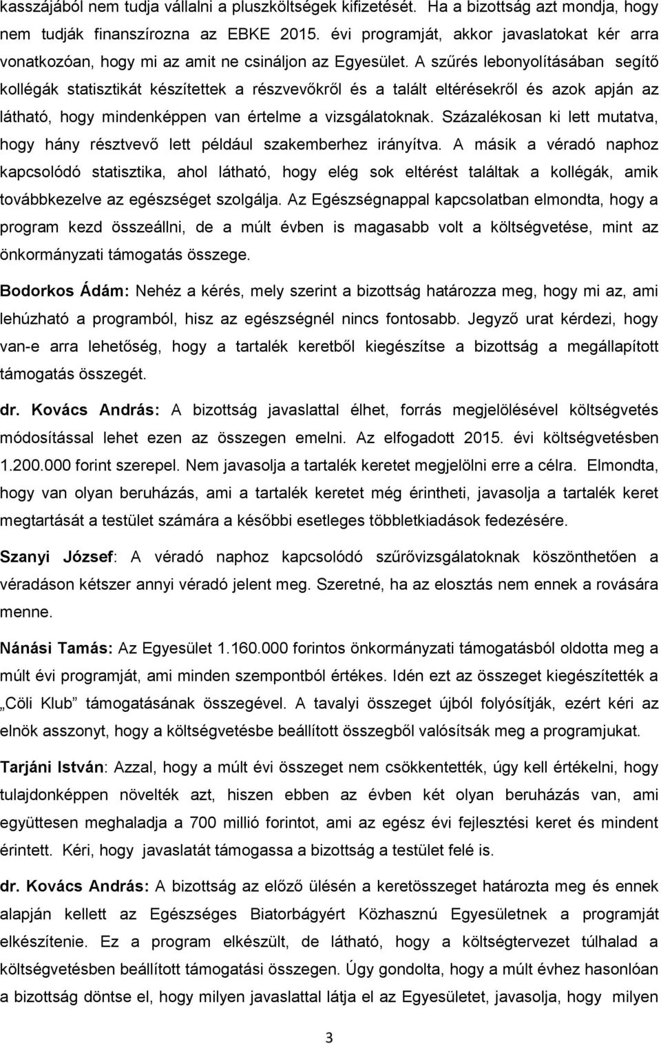 A szűrés lebonyolításában segítő kollégák statisztikát készítettek a részvevőkről és a talált eltérésekről és azok apján az látható, hogy mindenképpen van értelme a vizsgálatoknak.