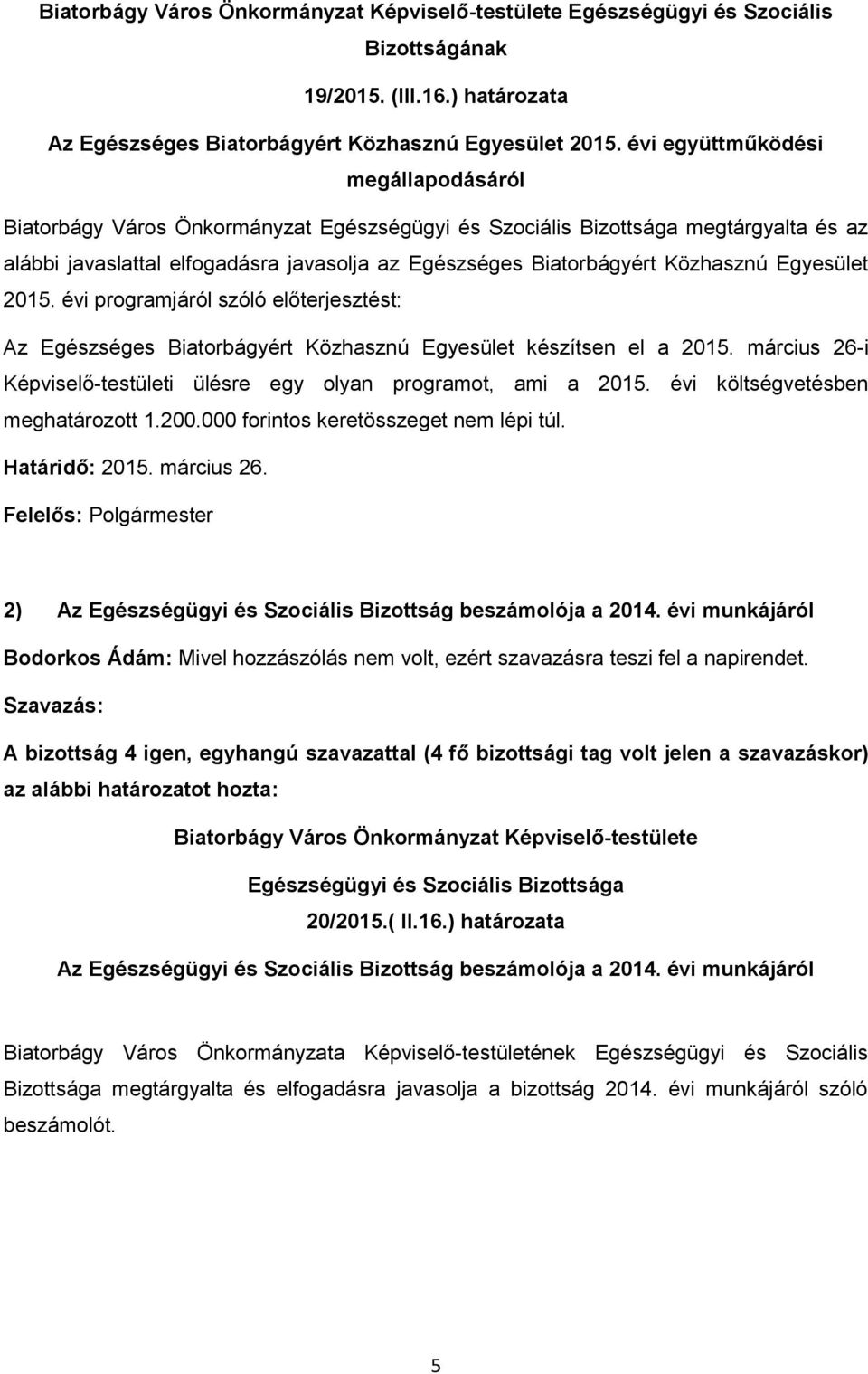 Közhasznú Egyesület 2015. évi programjáról szóló előterjesztést: Az Egészséges Biatorbágyért Közhasznú Egyesület készítsen el a 2015.