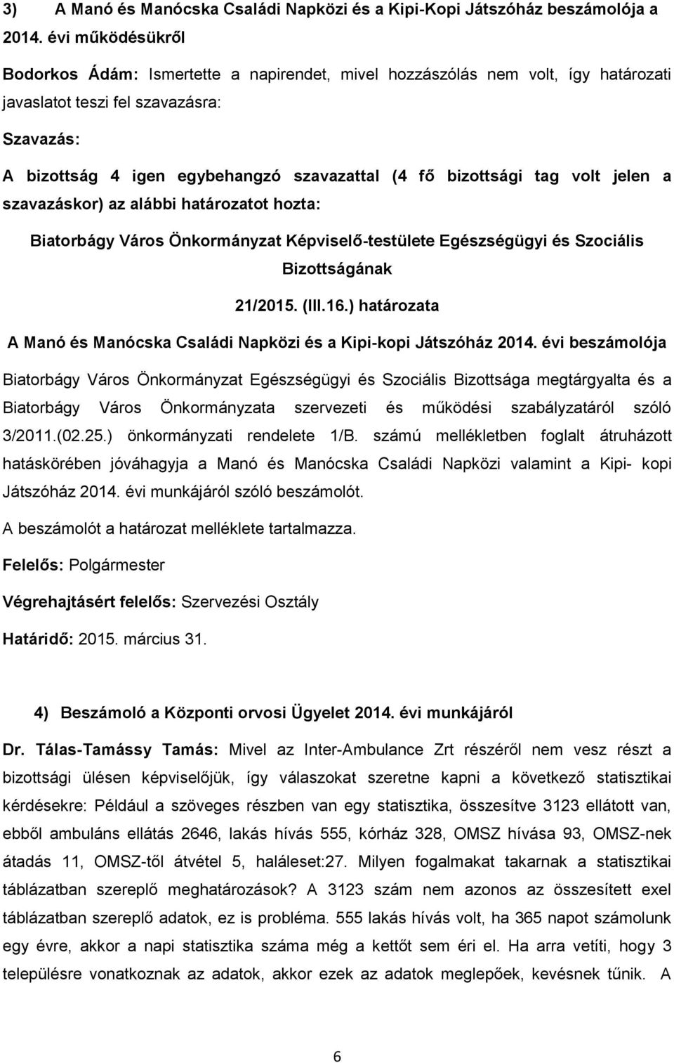 volt jelen a szavazáskor) az alábbi határozatot hozta: Biatorbágy Város Önkormányzat Képviselő-testülete Egészségügyi és Szociális Bizottságának 21/2015. (III.16.